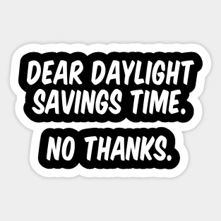 Dear Daylight Savings Time. No Thanks. Sticker